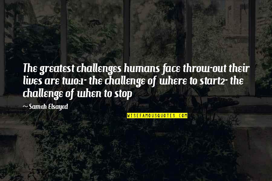 Two Plus Two Quotes By Sameh Elsayed: The greatest challenges humans face throw-out their lives