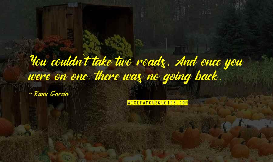 Two Roads At Once Quotes By Kami Garcia: You couldn't take two roads. And once you