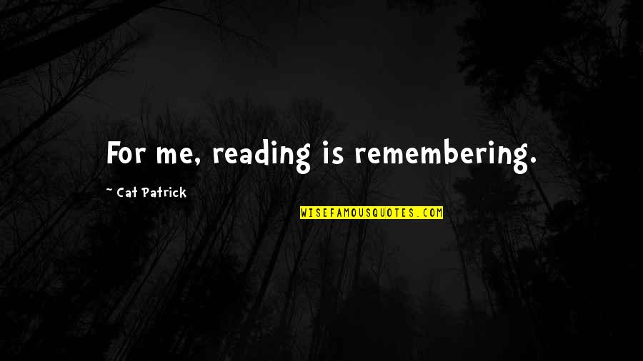 Two Roads Diverged Quotes By Cat Patrick: For me, reading is remembering.