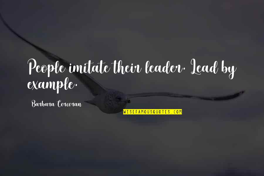 Two Roads In Life Quotes By Barbara Corcoran: People imitate their leader. Lead by example. Two Roads In Life Quotes By Barbara Corcoran: People imitate their leader. Lead by example.