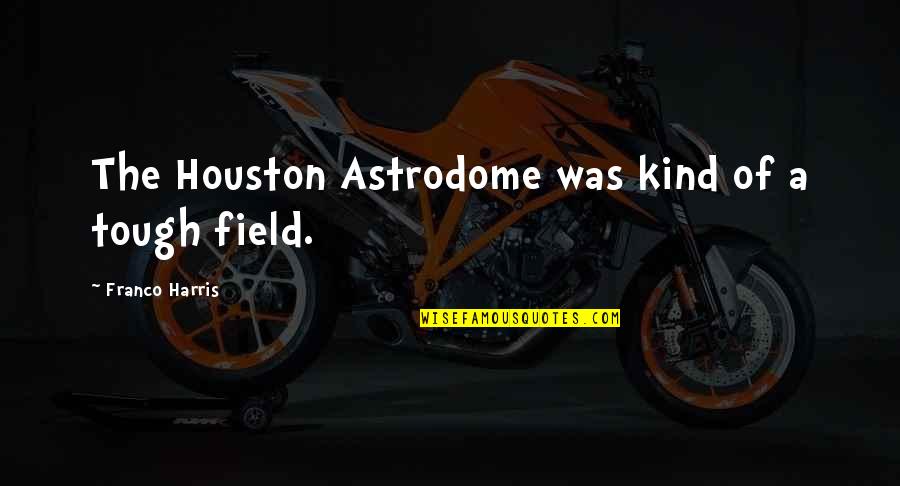 Two Roads In Life Quotes By Franco Harris: The Houston Astrodome was kind of a tough Two Roads In Life Quotes By Franco Harris: The Houston Astrodome was kind of a tough