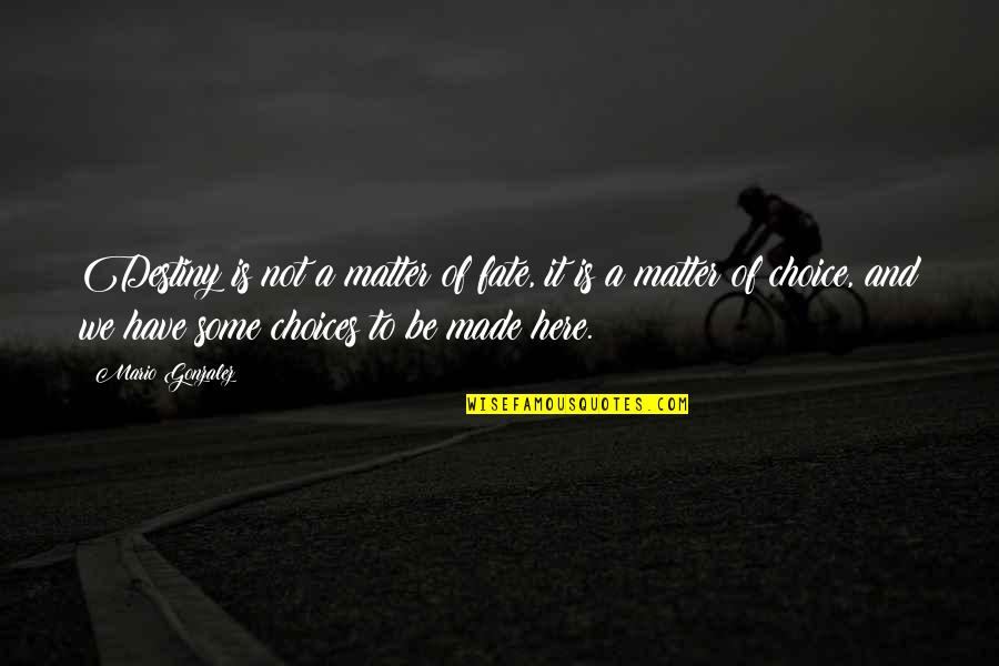 Two Roads In Life Quotes By Mario Gonzalez: Destiny is not a matter of fate, it Two Roads In Life Quotes By Mario Gonzalez: Destiny is not a matter of fate, it