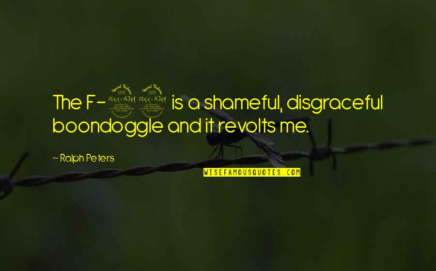 Two Roads In Life Quotes By Ralph Peters: The F-22 is a shameful, disgraceful boondoggle and