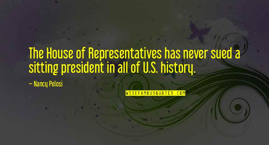 Two Sentence Life Quotes By Nancy Pelosi: The House of Representatives has never sued a Two Sentence Life Quotes By Nancy Pelosi: The House of Representatives has never sued a