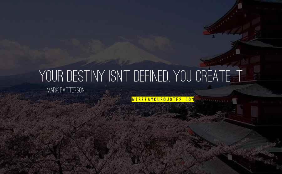 Two Shirts Made Quotes By Mark Patterson: Your destiny isn't defined. You create it