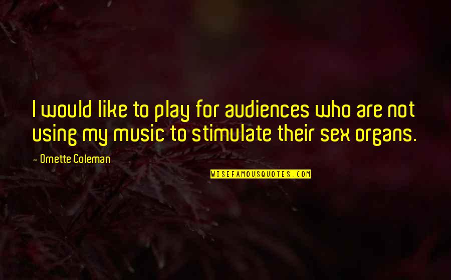 Two Shirts Made Quotes By Ornette Coleman: I would like to play for audiences who Two Shirts Made Quotes By Ornette Coleman: I would like to play for audiences who