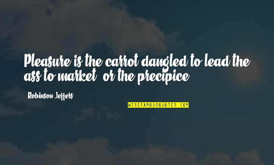 Two Sided Face Quotes By Robinson Jeffers: Pleasure is the carrot dangled to lead the