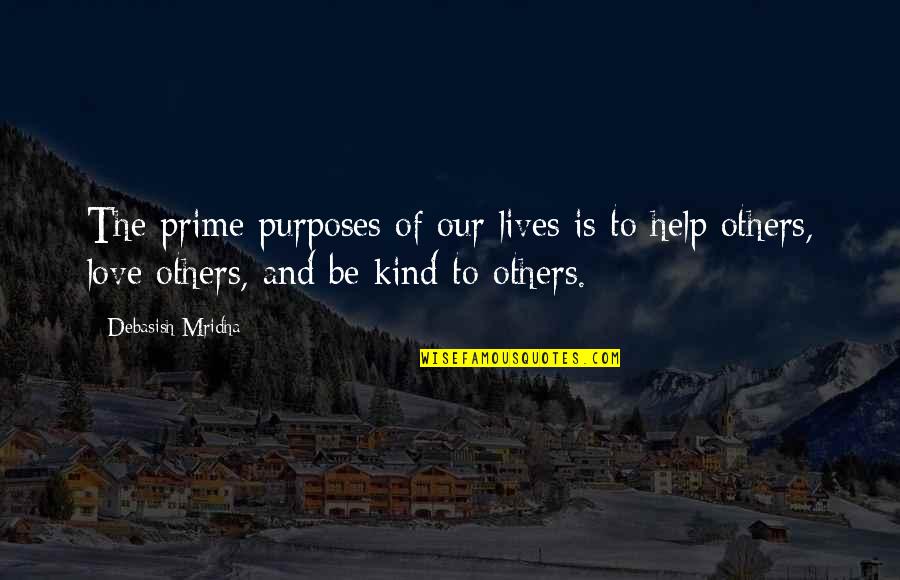 Two Sided Friendship Quotes By Debasish Mridha: The prime purposes of our lives is to Two Sided Friendship Quotes By Debasish Mridha: The prime purposes of our lives is to