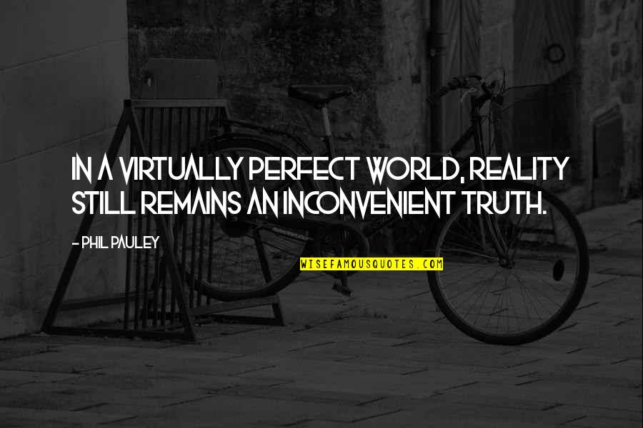 Two Sided Quotes By Phil Pauley: In a virtually perfect world, reality still remains