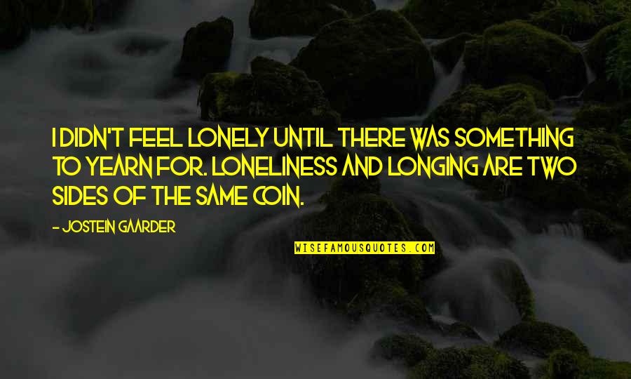 Two Sides Of A Coin Quotes By Jostein Gaarder: I didn't feel lonely until there was something