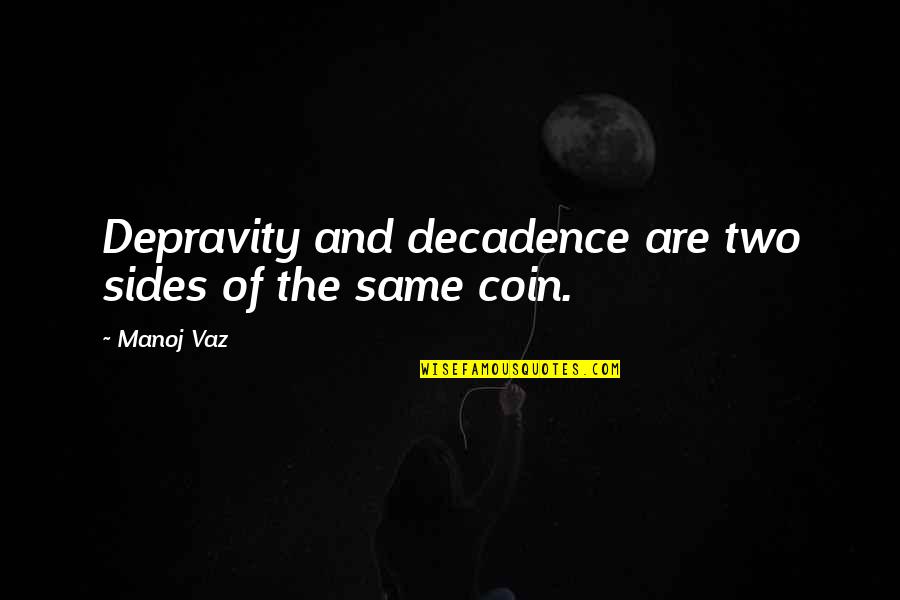 Two Sides Of A Coin Quotes By Manoj Vaz: Depravity and decadence are two sides of the