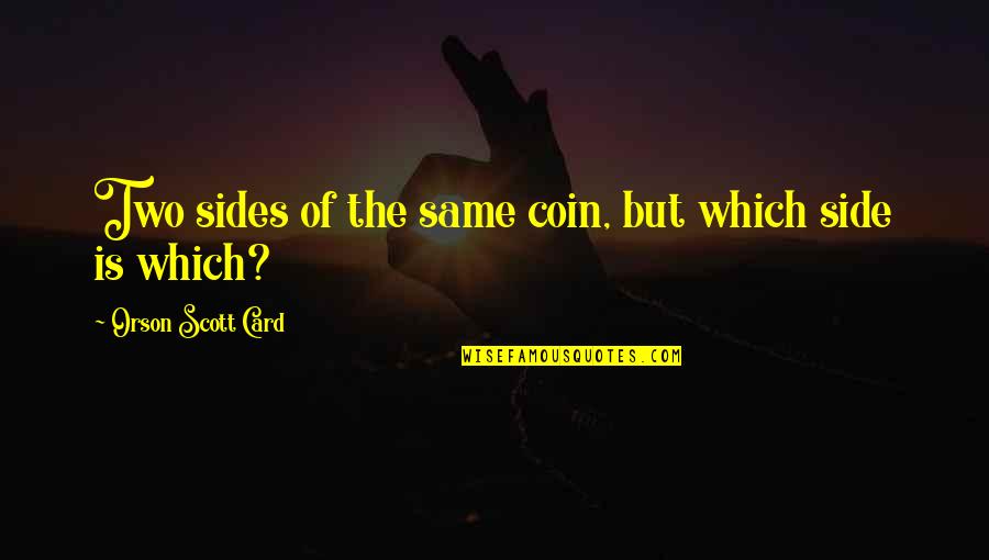 Two Sides Of A Coin Quotes By Orson Scott Card: Two sides of the same coin, but which