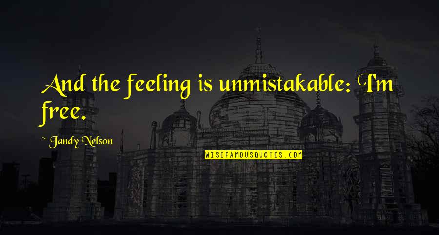 Two Sides Of A Girl Quotes By Jandy Nelson: And the feeling is unmistakable: I'm free.