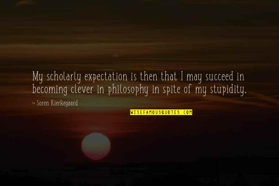 Two Sides Of A Person Quotes By Soren Kierkegaard: My scholarly expectation is then that I may