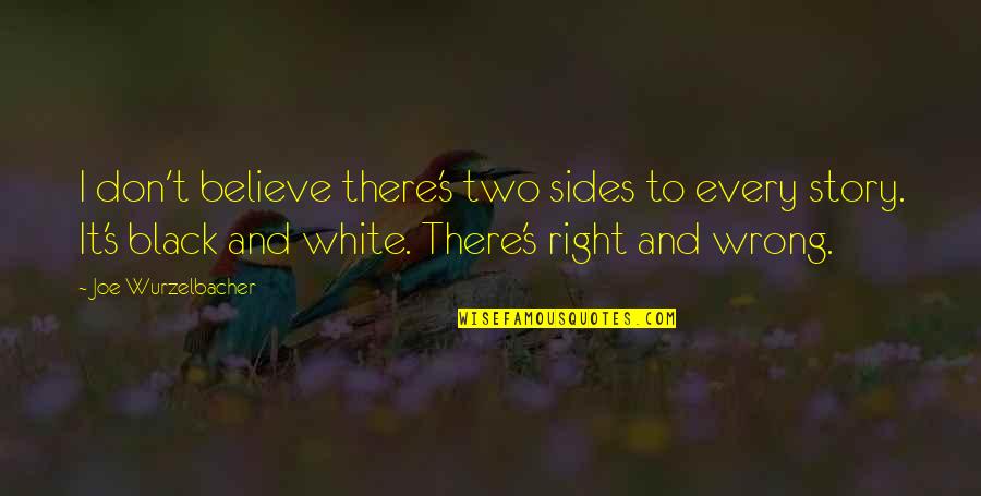 Two Sides Of A Story Quotes By Joe Wurzelbacher: I don't believe there's two sides to every