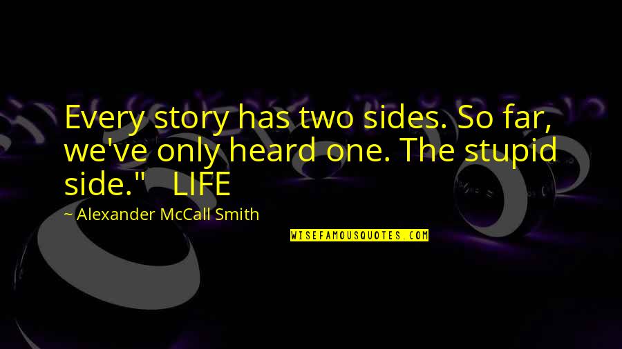 Two Sides Of Life Quotes By Alexander McCall Smith: Every story has two sides. So far, we've Two Sides Of Life Quotes By Alexander McCall Smith: Every story has two sides. So far, we've