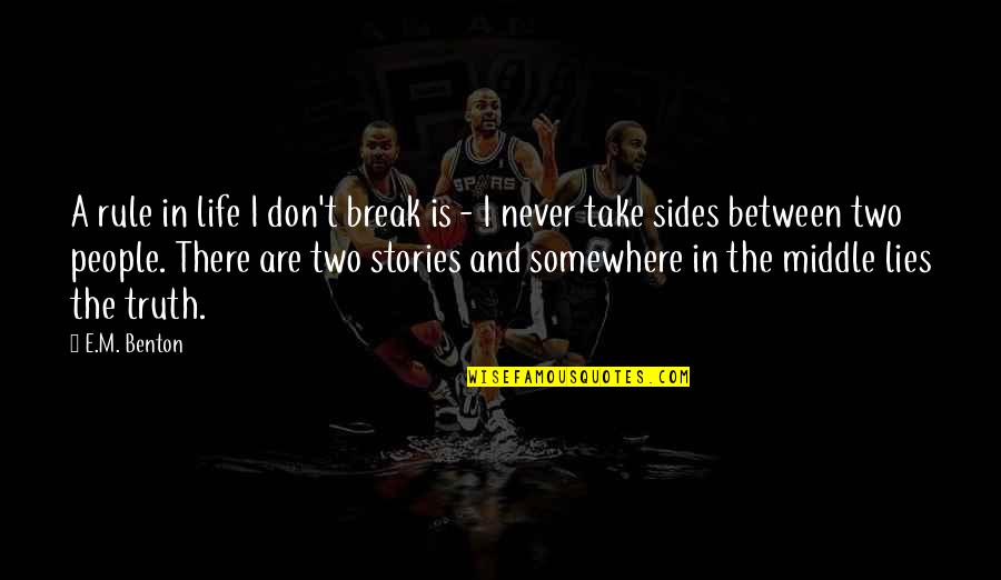 Two Sides Of Life Quotes By E.M. Benton: A rule in life I don't break is Two Sides Of Life Quotes By E.M. Benton: A rule in life I don't break is
