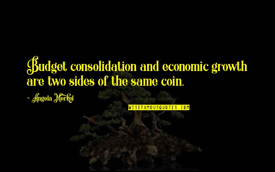 Two Sides Of The Same Coin Quotes By Angela Merkel: Budget consolidation and economic growth are two sides