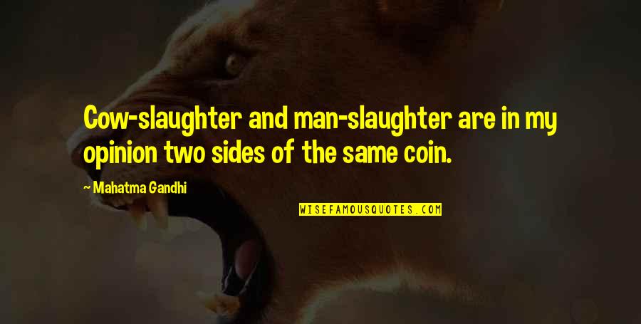 Two Sides Of The Same Coin Quotes By Mahatma Gandhi: Cow-slaughter and man-slaughter are in my opinion two