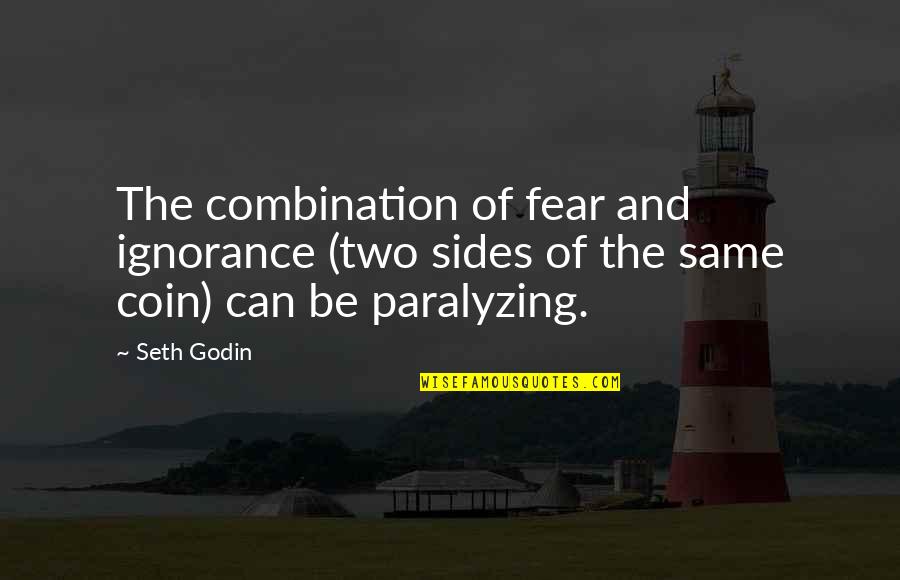 Two Sides Of The Same Coin Quotes By Seth Godin: The combination of fear and ignorance (two sides