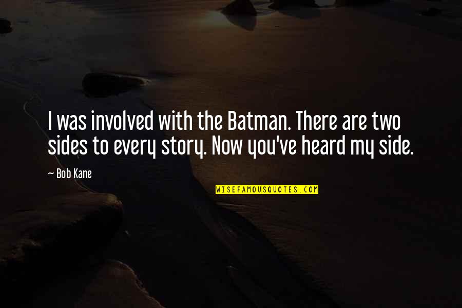 Two Sides Of The Story Quotes By Bob Kane: I was involved with the Batman. There are