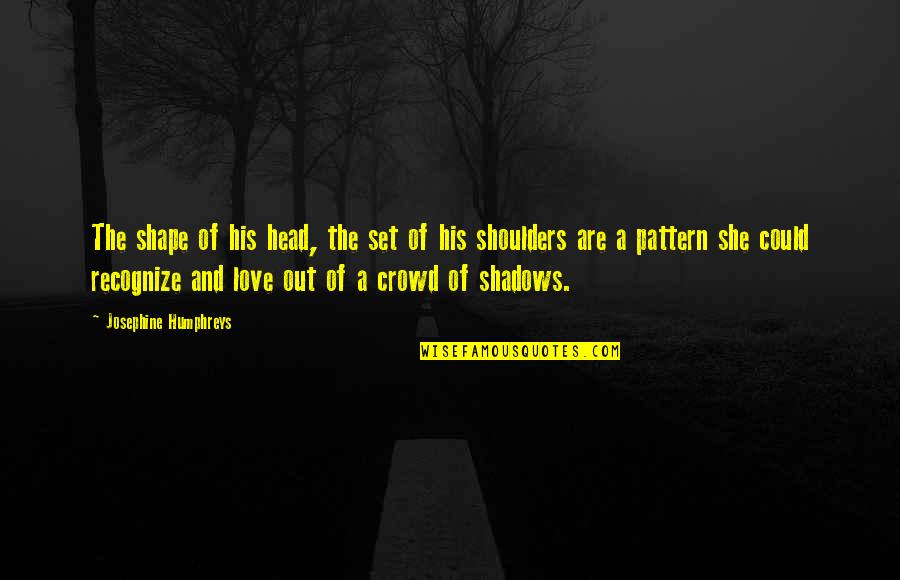 Two Sides Of The Story Quotes By Josephine Humphreys: The shape of his head, the set of