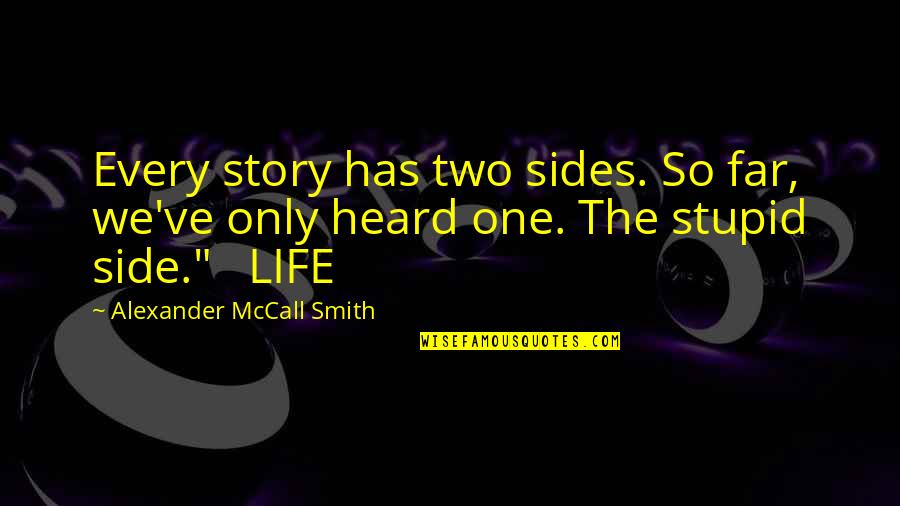 Two Sides To A Story Quotes By Alexander McCall Smith: Every story has two sides. So far, we've