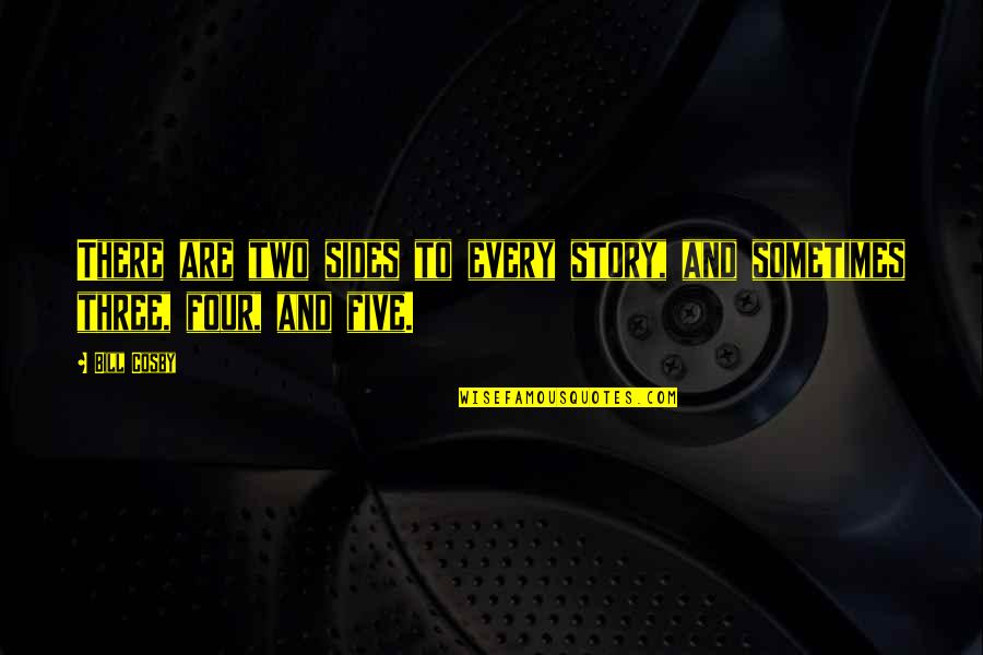 Two Sides To The Story Quotes By Bill Cosby: There are two sides to every story, and