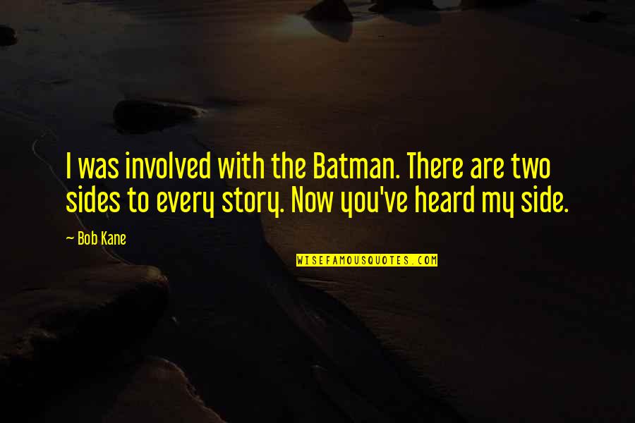 Two Sides To The Story Quotes By Bob Kane: I was involved with the Batman. There are