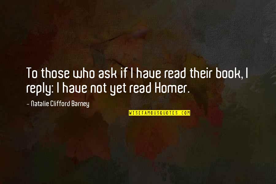 Two Smoking Barrels Quotes By Natalie Clifford Barney: To those who ask if I have read Two Smoking Barrels Quotes By Natalie Clifford Barney: To those who ask if I have read