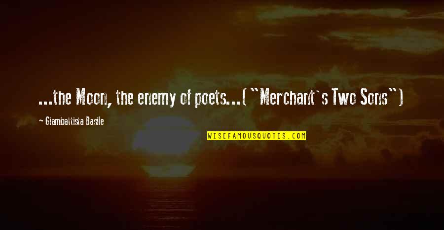 Two Sons Quotes By Giambattista Basile: ...the Moon, the enemy of poets...("Merchant's Two Sons")