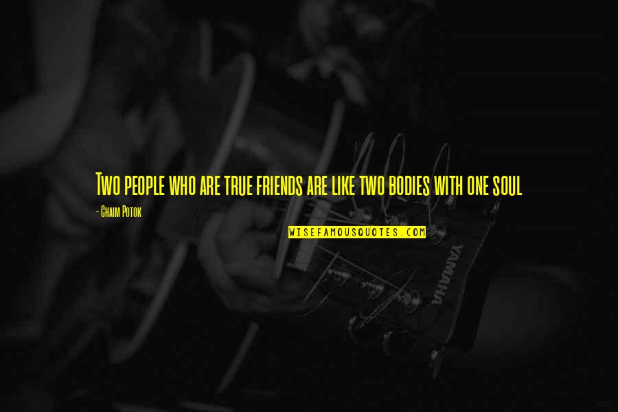 Two Soul Quotes By Chaim Potok: Two people who are true friends are like