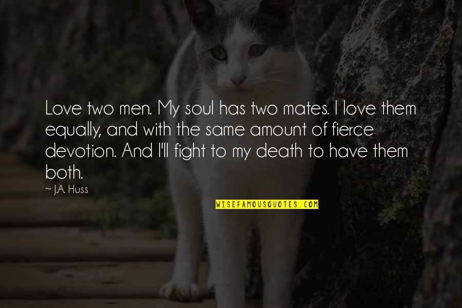 Two Soul Quotes By J.A. Huss: Love two men. My soul has two mates. Two Soul Quotes By J.A. Huss: Love two men. My soul has two mates.
