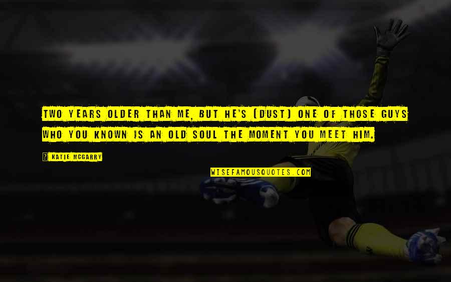 Two Soul Quotes By Katie McGarry: Two years older than me, but he's [Dust]