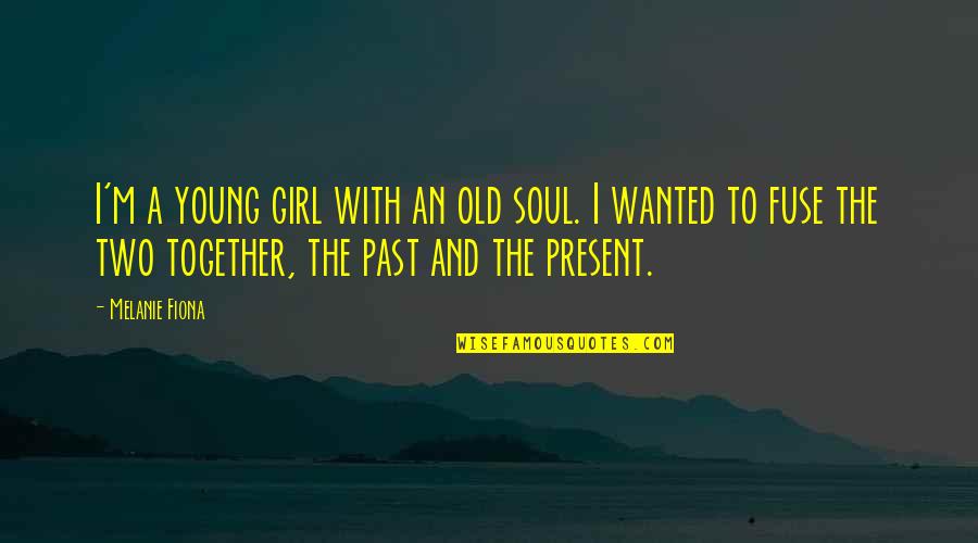 Two Soul Quotes By Melanie Fiona: I'm a young girl with an old soul. Two Soul Quotes By Melanie Fiona: I'm a young girl with an old soul.