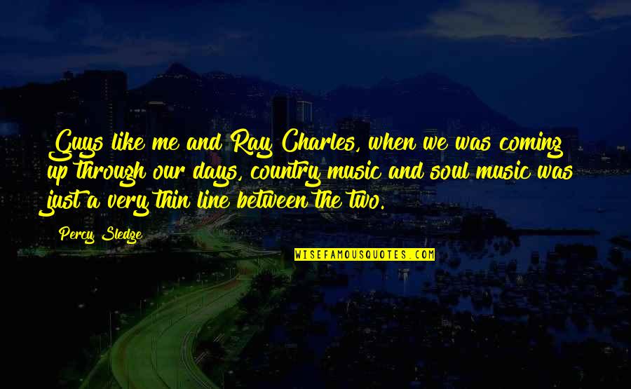 Two Soul Quotes By Percy Sledge: Guys like me and Ray Charles, when we Two Soul Quotes By Percy Sledge: Guys like me and Ray Charles, when we