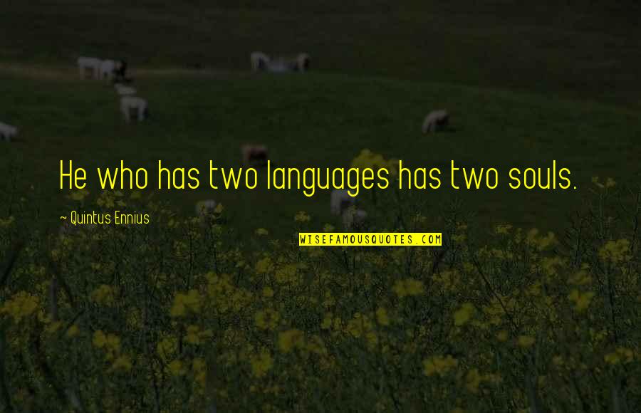 Two Soul Quotes By Quintus Ennius: He who has two languages has two souls. Two Soul Quotes By Quintus Ennius: He who has two languages has two souls.