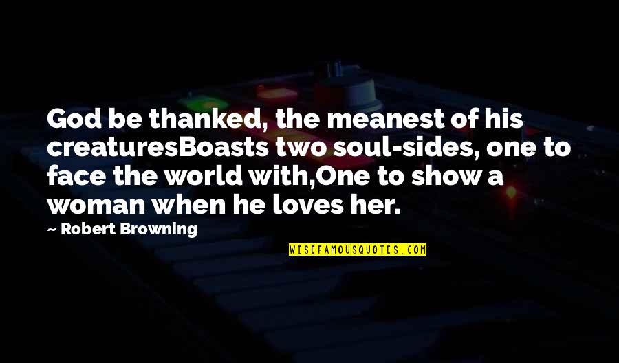 Two Soul Quotes By Robert Browning: God be thanked, the meanest of his creaturesBoasts Two Soul Quotes By Robert Browning: God be thanked, the meanest of his creaturesBoasts
