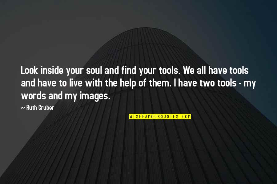 Two Soul Quotes By Ruth Gruber: Look inside your soul and find your tools. Two Soul Quotes By Ruth Gruber: Look inside your soul and find your tools.
