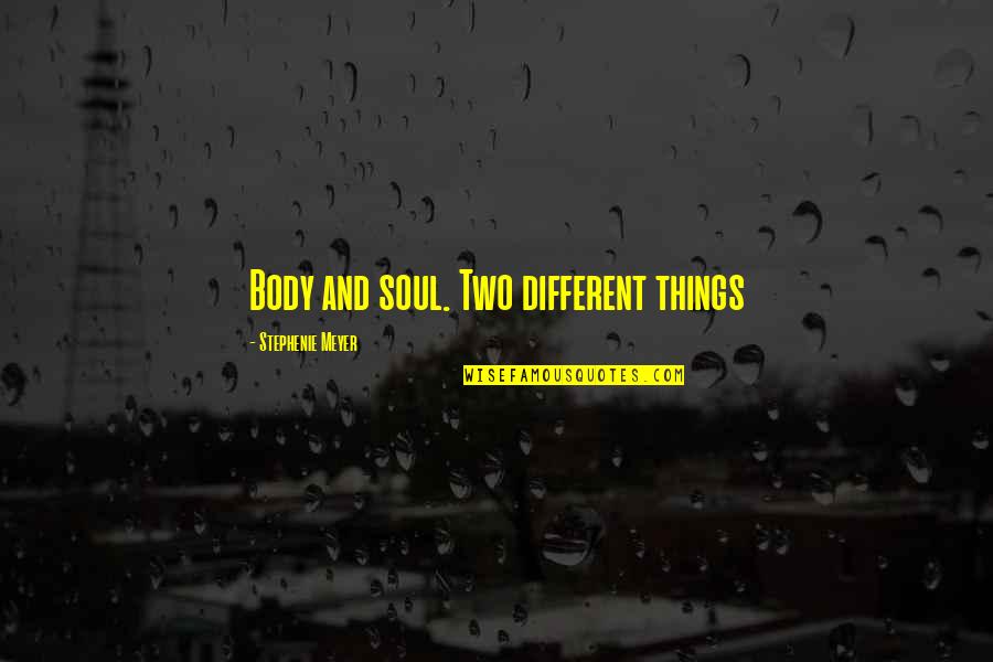 Two Soul Quotes By Stephenie Meyer: Body and soul. Two different things Two Soul Quotes By Stephenie Meyer: Body and soul. Two different things
