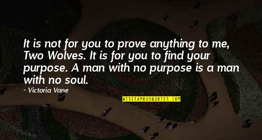 Two Soul Quotes By Victoria Vane: It is not for you to prove anything Two Soul Quotes By Victoria Vane: It is not for you to prove anything