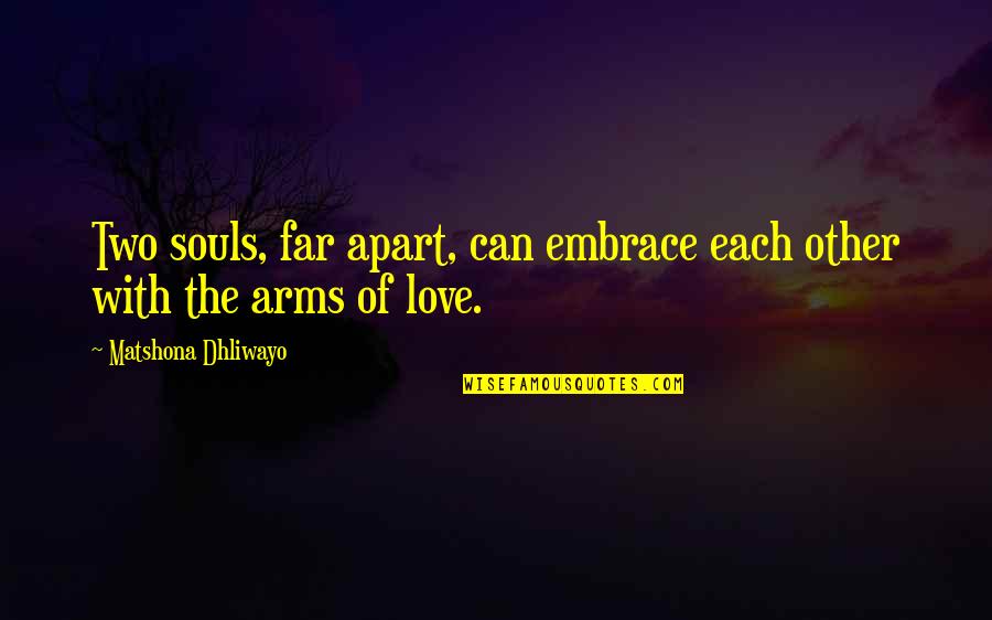 Two Souls In Love Quotes By Matshona Dhliwayo: Two souls, far apart, can embrace each other