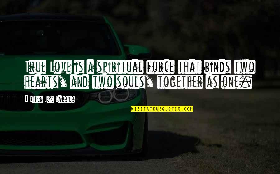 Two Souls Quotes By Ellen J. Barrier: True Love is a spiritual force that binds Two Souls Quotes By Ellen J. Barrier: True Love is a spiritual force that binds