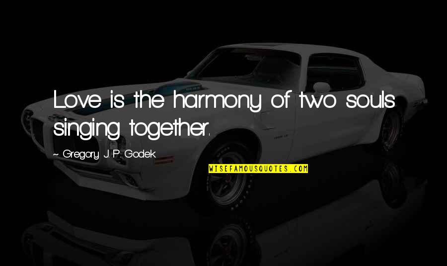 Two Souls Quotes By Gregory J. P. Godek: Love is the harmony of two souls singing