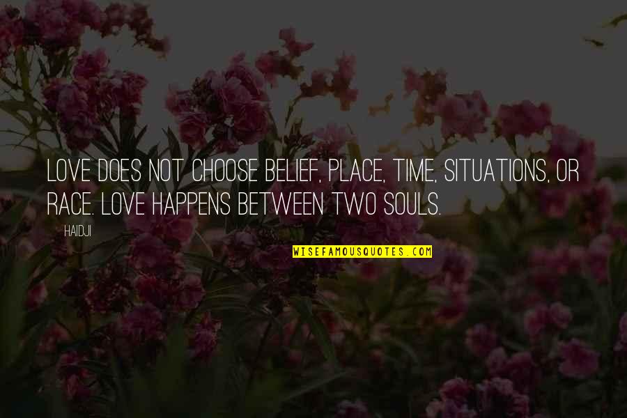 Two Souls Quotes By Haidji: Love does not choose belief, place, time, situations,