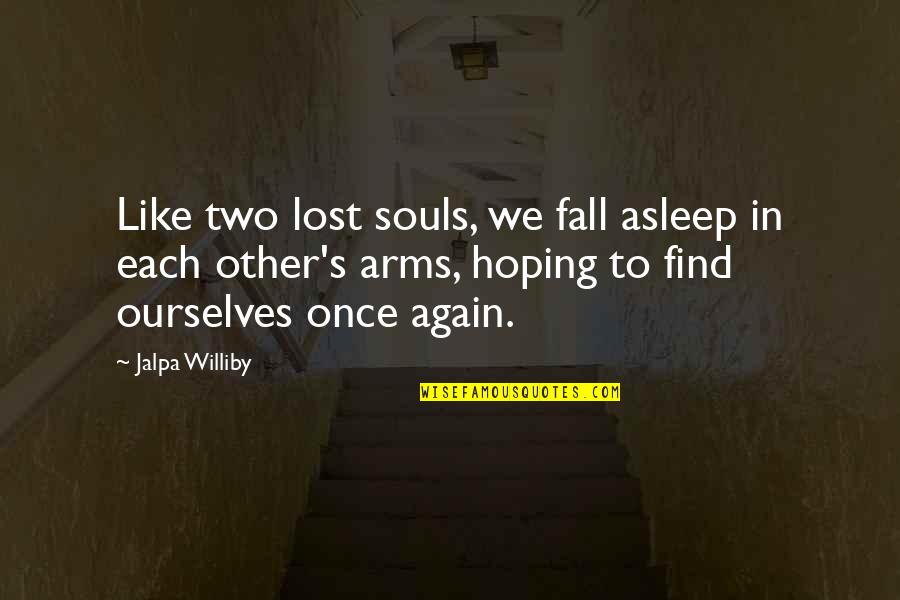 Two Souls Quotes By Jalpa Williby: Like two lost souls, we fall asleep in Two Souls Quotes By Jalpa Williby: Like two lost souls, we fall asleep in