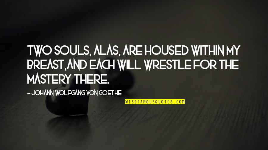 Two Souls Quotes By Johann Wolfgang Von Goethe: Two souls, alas, are housed within my breast,And