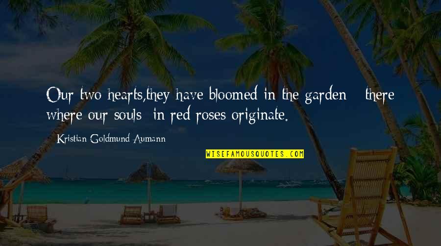 Two Souls Quotes By Kristian Goldmund Aumann: Our two hearts,they have bloomed in the garden