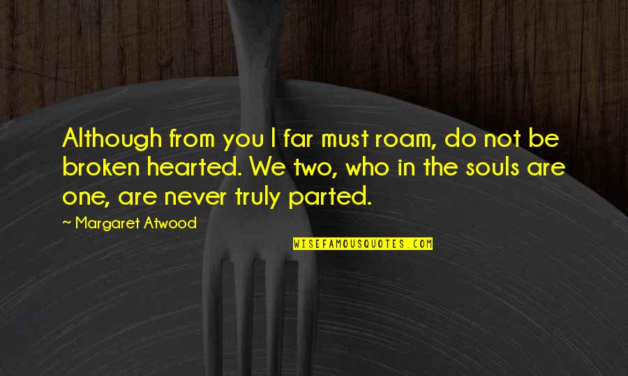 Two Souls Quotes By Margaret Atwood: Although from you I far must roam, do