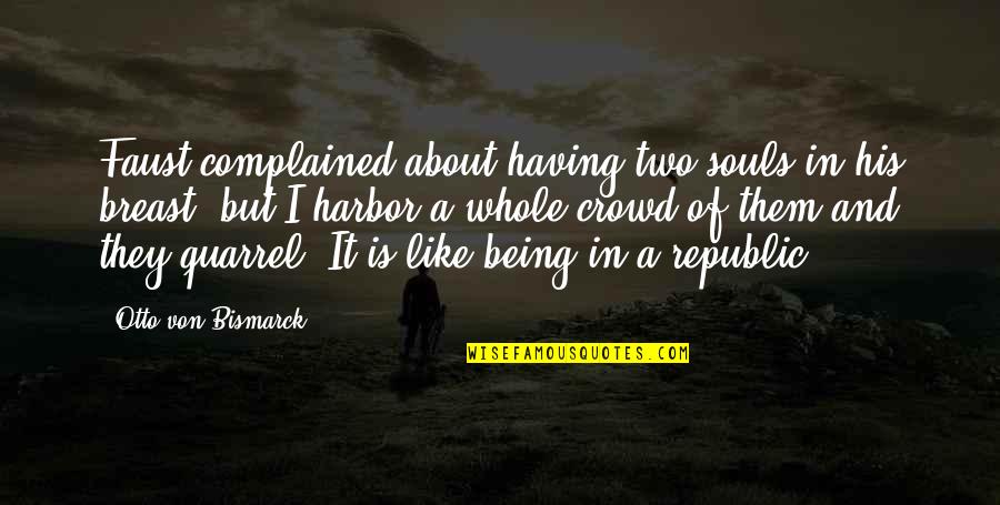 Two Souls Quotes By Otto Von Bismarck: Faust complained about having two souls in his Two Souls Quotes By Otto Von Bismarck: Faust complained about having two souls in his